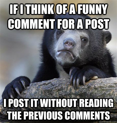 if i think of a funny comment for a post i post it without r - Confession Bear