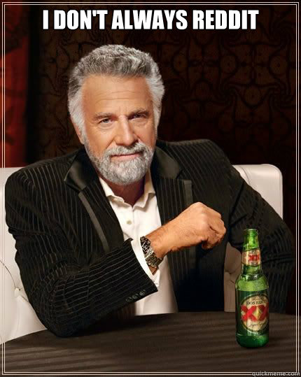 i dont always reddit - Most Interesting Man