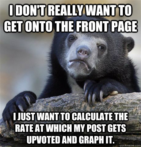 i dont really want to get onto the front page i just want t - Confession Bear