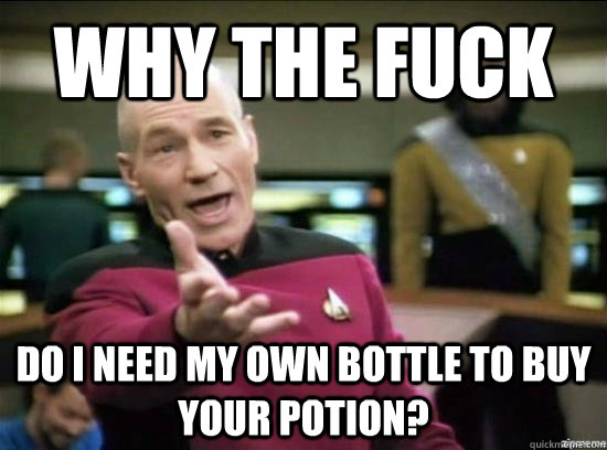 why the fuck do i need my own bottle to buy your potion - why the fuck picard