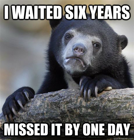 i waited six years missed it by one day - Confession Bear