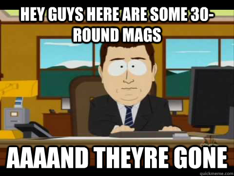 hey guys here are some 30round mags aaaand theyre gone - and its gone