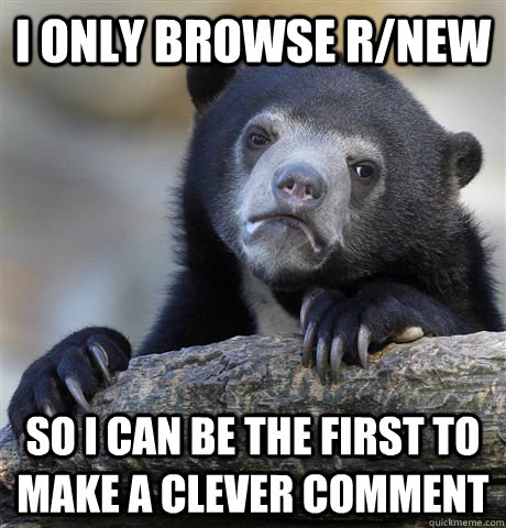 i only browse rnew so i can be the first to make a clever c - Confession Bear