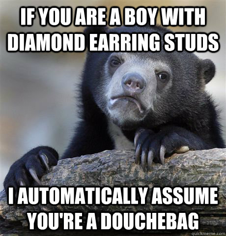 if you are a boy with diamond earring studs i automatically - Confession Bear