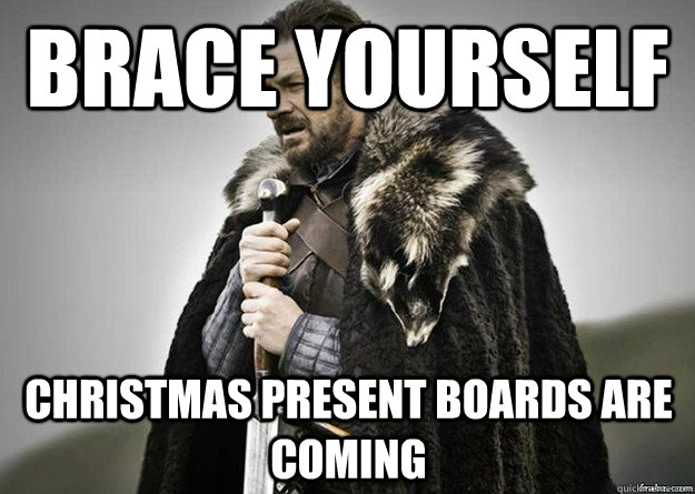 brace yourself christmas present boards are coming - Brace Yourself thunder