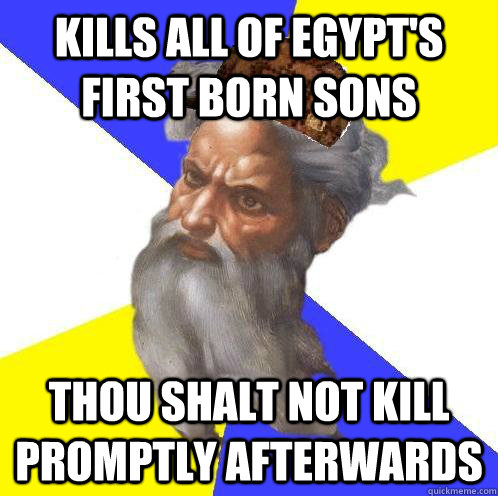 kills all of egypts first born sons thou shalt not kill pro - Scumbag God