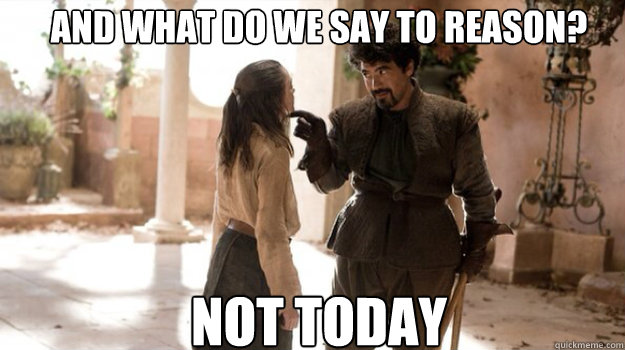 and what do we say to reason not today - Arya Not Today