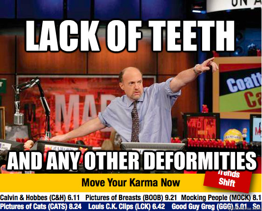 lack of teeth and any other deformities - Mad Karma with Jim Cramer