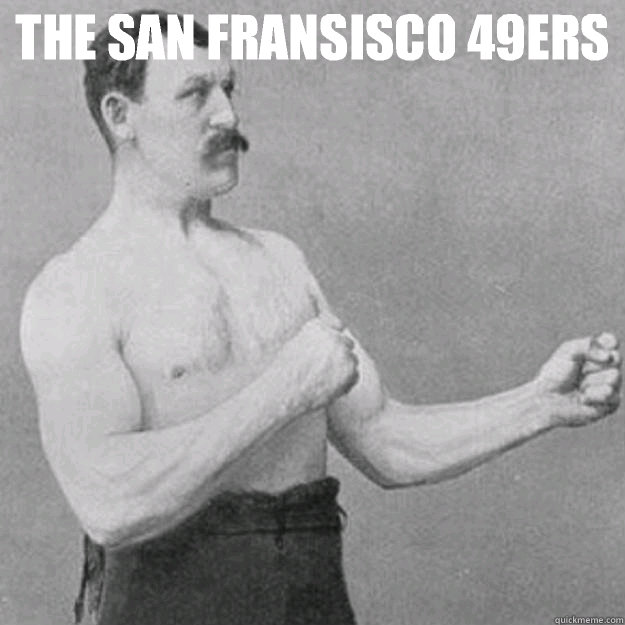 the san fransisco 49ers you mean the box of fluffy kittens t - overly manly man