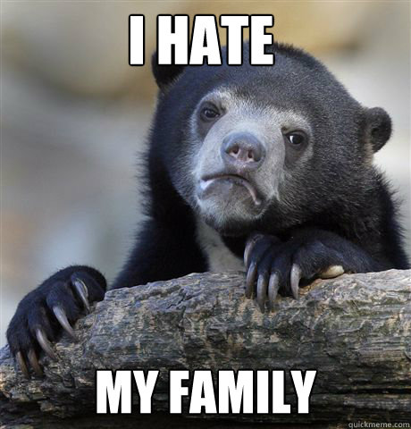 i hate my family - Confession Bear