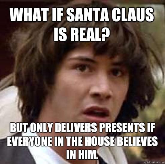 What if Santa Claus is real But only delivers presents if ev - conspiracy keanu