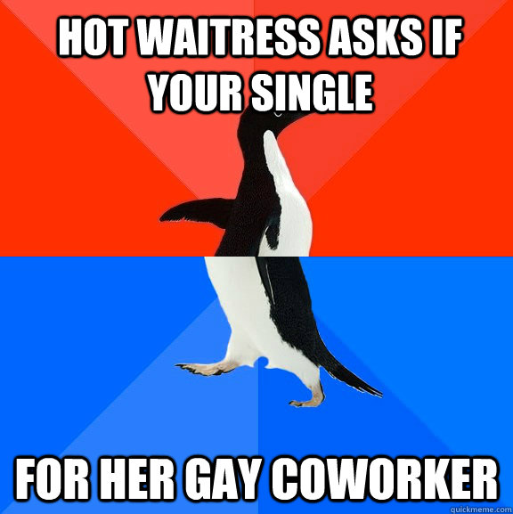 hot waitress asks if your single for her gay coworker - Socially Awesome Awkward Penguin