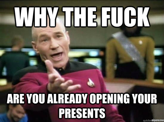 why the fuck are you already opening your presents - Annoyed Picard HD