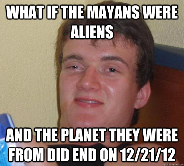 what if the mayans were aliens and the planet they were from - 10 Guy