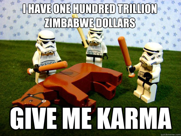 i have one hundred trillion zimbabwe dollars give me karma - Dead Horse