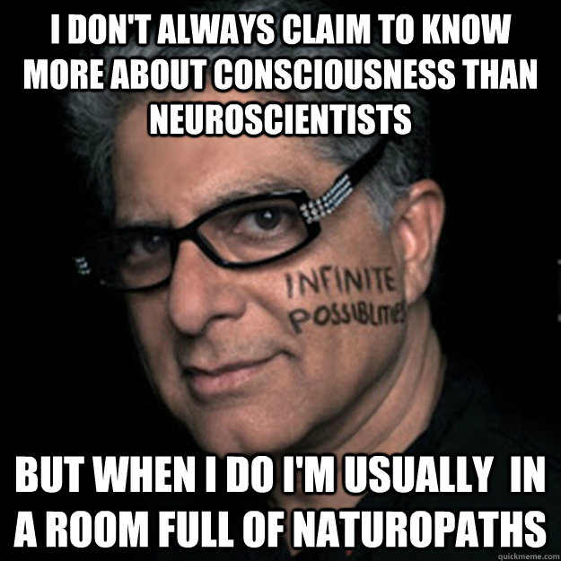 i dont always claim to know more about consciousness than n - Deepakese