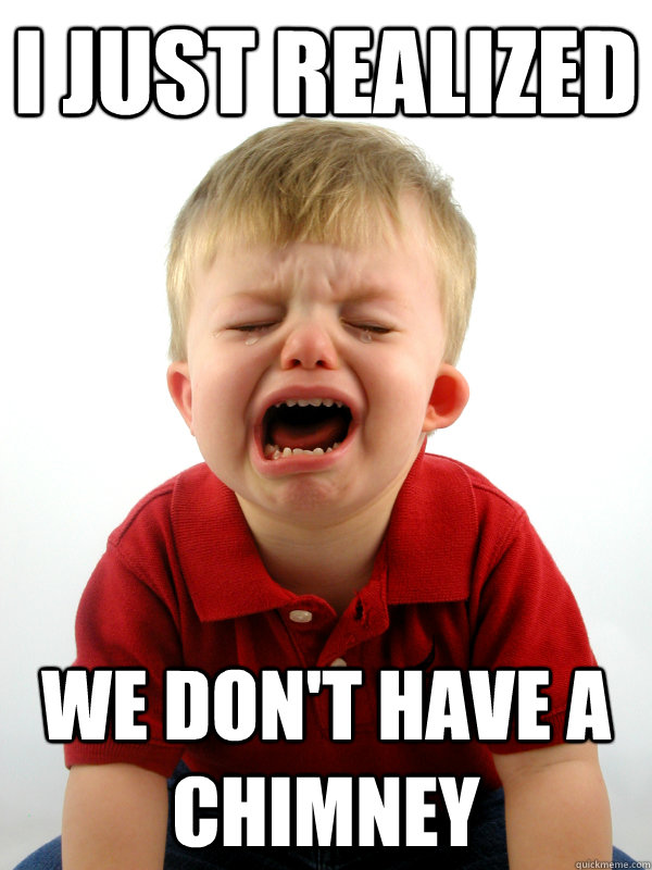i just realized we dont have a chimney - Real-World Toddler Problems