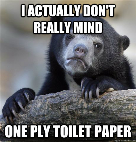 i actually dont really mind one ply toilet paper - Confession Bear