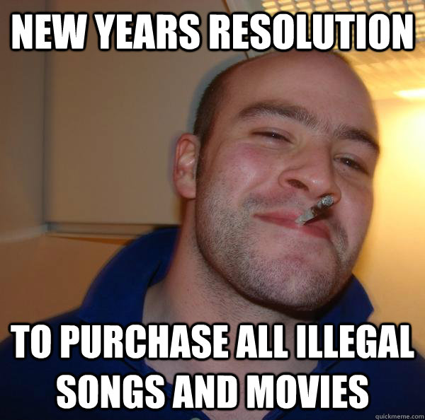 new years resolution to purchase all illegal songs and movie - Good Guy Greg