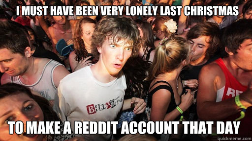 i must have been very lonely last christmas to make a reddit - Sudden Clarity Clarence
