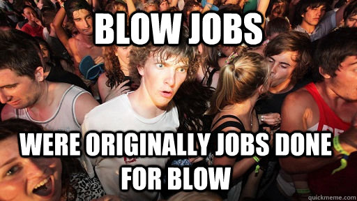 blow jobs were originally jobs done for blow - Sudden Clarity Clarence