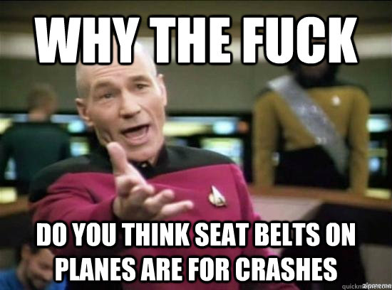 why the fuck do you think seat belts on planes are for crash - Annoyed Picard HD