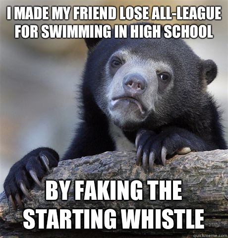 I made my friend lose allleague for swimming in high school - Confession Bear