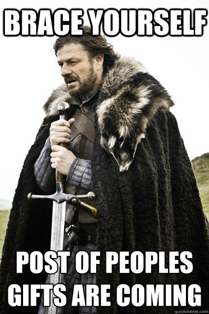 brace yourself post of peoples gifts are coming - braceourselfapocalypse