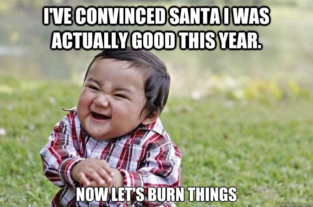 ive convinced santa i was actually good this year now le - Evil Toddler