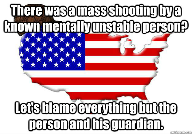 there was a mass shooting by a known mentally unstable perso - Scumbag america