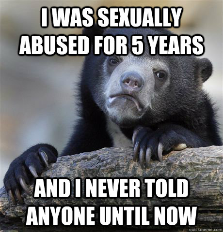 i was sexually abused for 5 years and i never told anyone un - Confession Bear