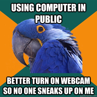 using computer in public better turn on webcam so no one sne - Paranoid Parrot