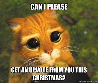 can i please get an upvote from you this christmas - Puss in boots