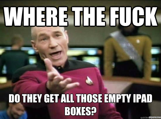 where the fuck do they get all those empty ipad boxes - Annoyed Picard HD
