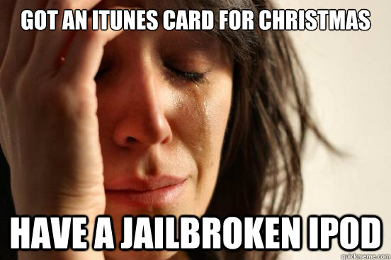 got an itunes card for christmas have a jailbroken ipod - First World Problems