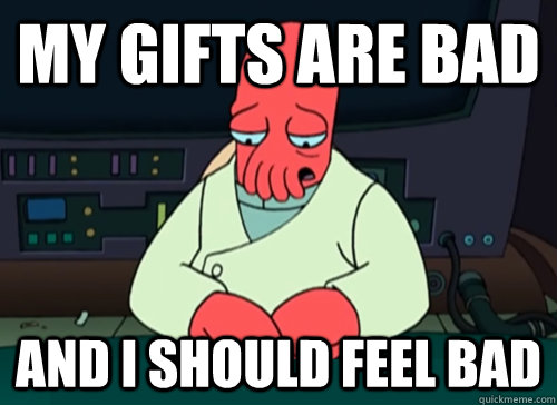 my gifts are bad and i should feel bad - sad zoidberg