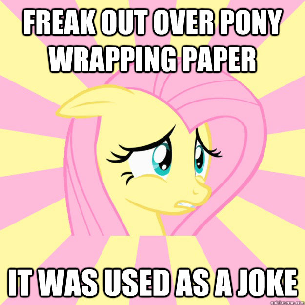 freak out over pony wrapping paper it was used as a joke - Socially awkward brony