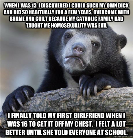when i was 13 i discovered i could suck my own dick and did - Confession Bear