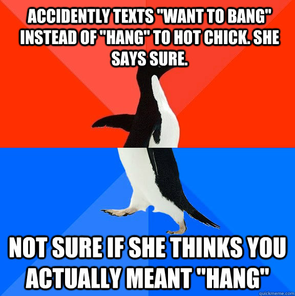 accidently texts want to bang instead of hang to hot chi - Socially Awesome Awkward Penguin
