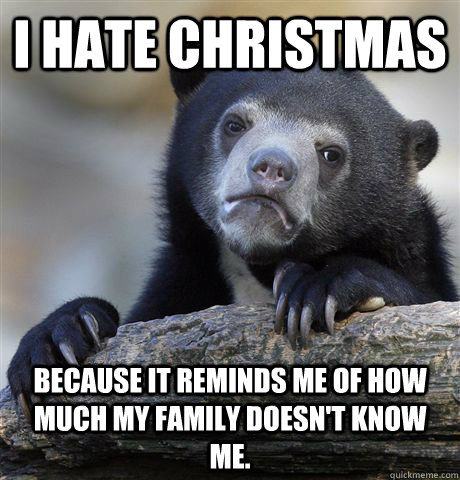 i hate christmas because it reminds me of how much my family - Confession Bear
