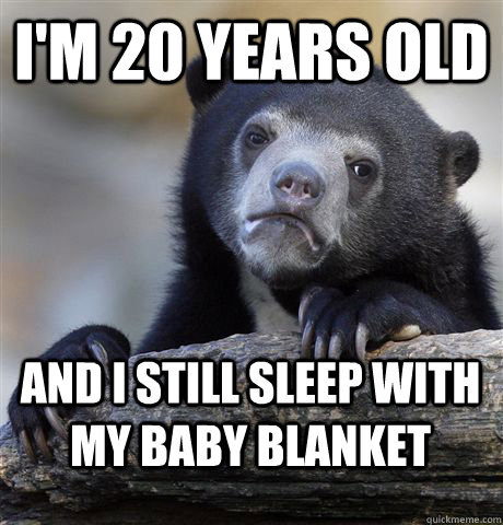 im 20 years old and i still sleep with my baby blanket - Confession Bear