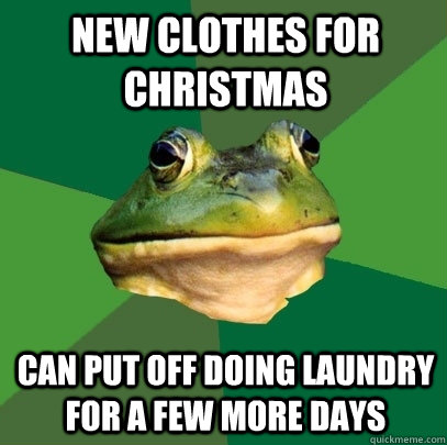 new clothes for christmas can put off doing laundry for a fe - Foul Bachelor Frog