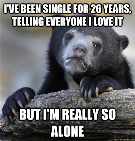 ive been single for 26 years telling everyone i love it bu - Confession Bear