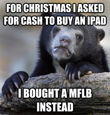 for christmas i asked for cash to buy an ipad i bought a mfl - Confession Bear