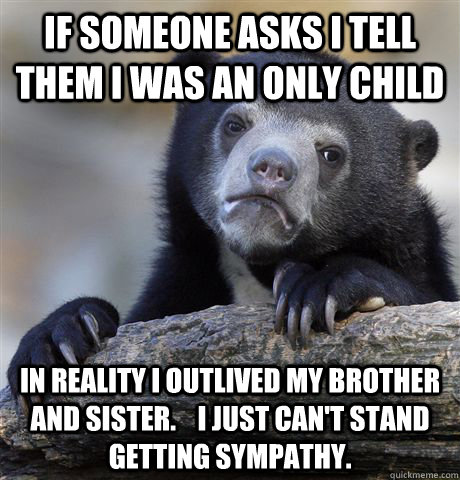 if someone asks i tell them i was an only child in reality i - Confession Bear