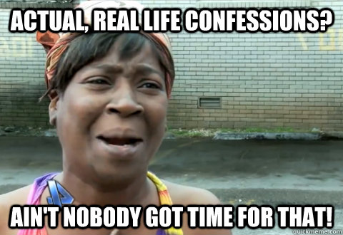 actual real life confessions aint nobody got time for tha - aint nobody got time