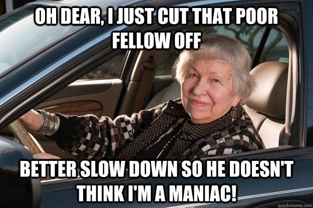 oh dear i just cut that poor fellow off better slow down so - Old Driver