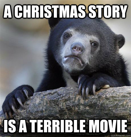a christmas story is a terrible movie - Confession Bear