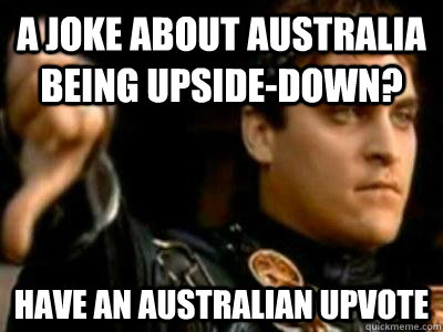 a joke about australia being upsidedown have an australian - Downvoting Roman