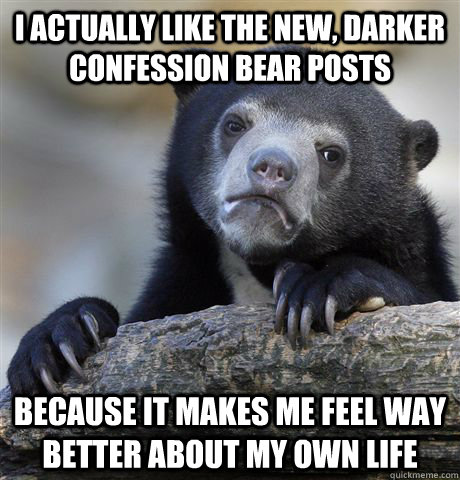 i actually like the new darker confession bear posts becaus - Confession Bear